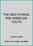 Unknown Binding THE NEW HYMNAL FOR AMERICAN YOUTH Book