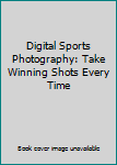 Paperback Digital Sports Photography: Take Winning Shots Every Time Book