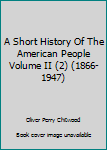 Unknown Binding A Short History Of The American People Volume II (2) (1866-1947) Book