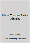 Unknown Binding Life of Thomas Bailey Aldrich. Book