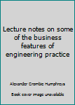 Unknown Binding Lecture notes on some of the business features of engineering practice Book