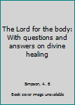The Lord for the body: With questions and answers on divine healing