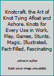 Knotcraft. the Art of Knot Tying Afloat and Ashore. Knots for Every Use in Work, Play, Games, Stunts, Magic, Illustrated, Fact-Filled, Fascinating