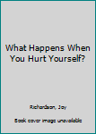 Hardcover What Happens When You Hurt Yourself? Book