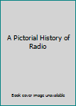 Unknown Binding A Pictorial History of Radio Book