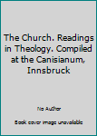 The Church. Readings in Theology. Compiled at the Canisianum, Innsbruck