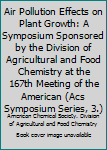 Hardcover Air Pollution Effects on Plant Growth: A Symposium Sponsored by the Division of Agricultural and Food Chemistry at the 167th Meeting of the American (Acs Symposium Series, 3.) Book