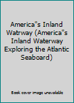 America"s Inland Watrway (America"s Inland Waterway Exploring the Atlantic Seaboard)
