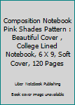 Composition Notebook Pink Shades Pattern : Beautiful Cover , College Lined Notebook, 6 X 9, Soft Cover, 120 Pages