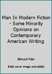 Paperback Man In Modern Fiction - Some Minority Opinions on Contemporary American Writing Book