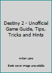 Paperback Destiny 2 - Unofficial Game Guide, Tips, Tricks and Hints Book