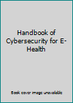 Hardcover Handbook of Cybersecurity for E-Health Book
