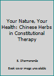 Paperback Your Nature, Your Health: Chinese Herbs in Constitutional Therapy Book