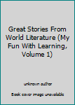 Unknown Binding Great Stories From World Literature (My Fun With Learning, Volume 1) Book