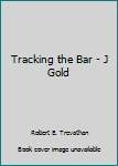 Hardcover Tracking the Bar - J Gold Book