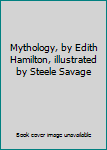 Mythology, by Edith Hamilton, illustrated by Steele Savage
