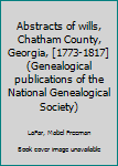 Abstracts of wills, Chatham County, Georgia, [1773-1817] (Genealogical publications of the National Genealogical Society)