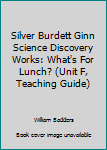 Spiral-bound Silver Burdett Ginn Science Discovery Works: What's For Lunch? (Unit F, Teaching Guide) Book