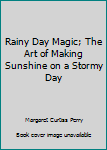 Rainy Day Magic; The Art of Making Sunshine on a Stormy Day