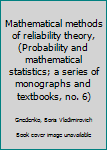 Unknown Binding Mathematical methods of reliability theory, (Probability and mathematical statistics; a series of monographs and textbooks, no. 6) Book