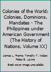 Hardcover Colonies of the World: Colonies, Dominions, Mandates - The Philippines under American Government (The History of Nations, Volume XX) Book