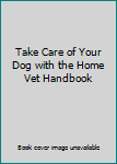 Paperback Take Care of Your Dog with the Home Vet Handbook Book