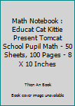 Math Notebook : Educat Cat Kittie Present Tomcat School Pupil Math - 50 Sheets, 100 Pages - 8 X 10 Inches