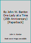 Unknown Binding By John W. Benton One Lady at a Time (25th Anniversary) [Paperback] Book