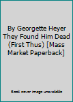 Mass Market Paperback By Georgette Heyer They Found Him Dead (First Thus) [Mass Market Paperback] Book