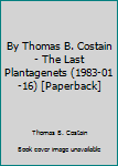 Paperback By Thomas B. Costain - The Last Plantagenets (1983-01-16) [Paperback] Book
