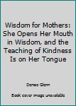 Loose Leaf Wisdom for Mothers: She Opens Her Mouth in Wisdom, and the Teaching of Kindness Is on Her Tongue Book