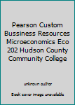 Unknown Binding Pearson Custom Bussiness Resources Microeconomics Eco 202 Hudson County Community College Book
