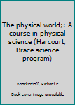 Textbook Binding The physical world;: A course in physical science (Harcourt, Brace science program) Book