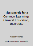 Hardcover The Search for a Common Learning: General Education, 1800-1960 Book