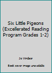 Paperback Six Little Pigeons (Excellerated Reading Program Grades 1-2) Book