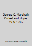 Hardcover George C. Marshall: Ordeal and Hope, 1939-1942. Book