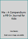 Me : A Compendium: a Fill-In Journal for Kids