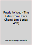 Hardcover Ready to Wed (The Tales from Grace Chapel Inn Series #39) Book