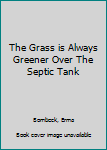 Hardcover The Grass is Always Greener Over The Septic Tank Book