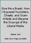 Hardcover Give Me a Break: How I Exposed Hucksters, Cheats, and Scam Artisits and Became the Scourge of the Liberal Media Book