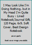 I May Look Like I'm Doing Nothing, but in My Head I'm Quite Busy : Lined Notebook/Journal Gift, 120 Page, 6x9, Soft Cover, Best Design Notebook