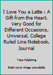 I Love You a Latte : A Gift from the Heart, Very Good for Different Occasions, Universal, College Ruled Line Notebook, Journal
