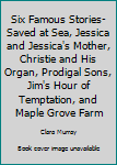 Hardcover Six Famous Stories-Saved at Sea, Jessica and Jessica's Mother, Christie and His Organ, Prodigal Sons, Jim's Hour of Temptation, and Maple Grove Farm Book
