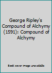 Hardcover George Ripley's Compound of Alchymy (1591): Compound of Alchymy Book