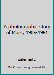 Unknown Binding A photographic story of Mars, 1905-1961 Book