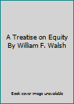 Hardcover A Treatise on Equity By William F. Walsh Book