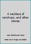 Unknown Binding A necklace of raindrops, and other stories Book
