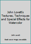 Hardcover John Lovett's Textures, Techniques and Special Effects for Watercolor Book