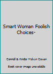 Unknown Binding Smart Woman Foolish Choices- Book