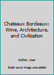 Hardcover Chateaux Bordeaux: Wine, Architecture, and Civilization Book